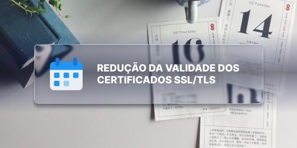 Empresas devem se preparar para duas reduções significativas no ciclo de vida dos certificados em março de 2026